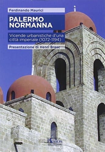 Palermo normanna vicende urbanistiche d'una città imperiale (1072-1194)
