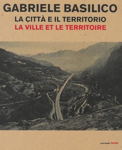 Gabriele Basilico la città e il territorio