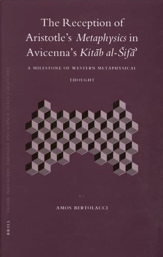 The Reception of Aristotle's Metaphysics in Avicenna's Kitab al-Sifa: A Milestone of Western Metaphysical Thought (Islamic Philosophy, Theology, and Science)