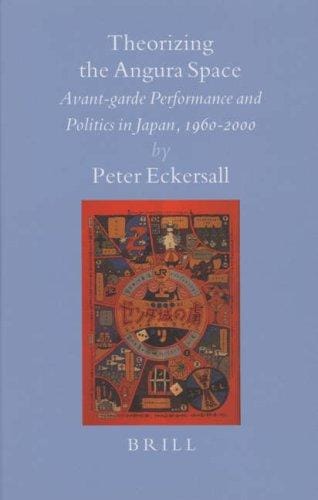 Theorizing the angura space: avant-garde performance and politics in Japan, 1960-2000