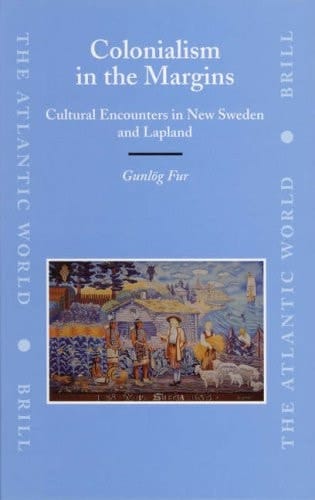 Colonialism in the Margins: Cultural Encounters in New Sweden and Lapland (The Atlantic World)
