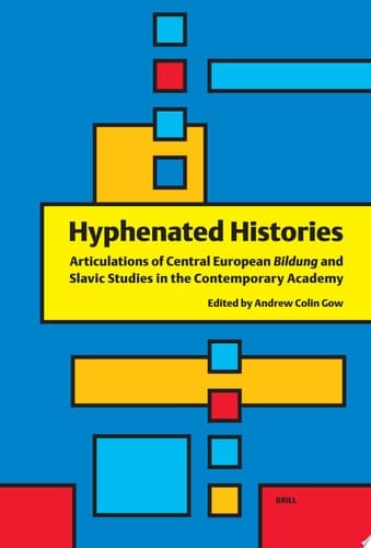 Hyphenated Histories Articulations of Central European Bildung and Slavic Studies in the Contemporary Academy