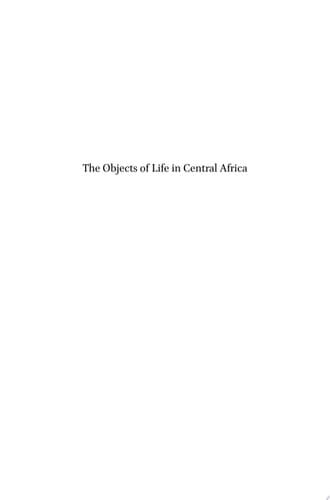 The Objects of Life in Central Africa The History of Consumption and Social Change, 1840-1980