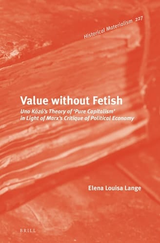 Value Without Fetish Uno Kōzō's Theory of 'pure Capitalism' in Light of Marx's Critique of Political Economy