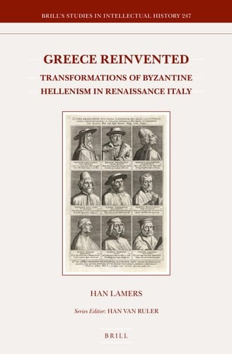 Greece Reinvented Transformations of Byzantine Hellenism in Renaissance Italy