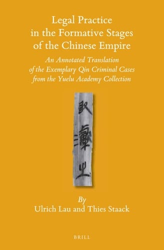 Legal Practice in the Formative Stages of the Chinese Empire An Annotated Translation of the Exemplary Qin Criminal Cases from the Yuelu Academy Collection
