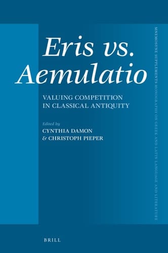 Eris Vs. Aemulatio Valuing Competition in Classical Antiquity
