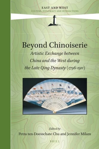 Beyond Chinoiserie Artistic Exchange Between China and the West During the Late Qing Dynasty (1796-1911)