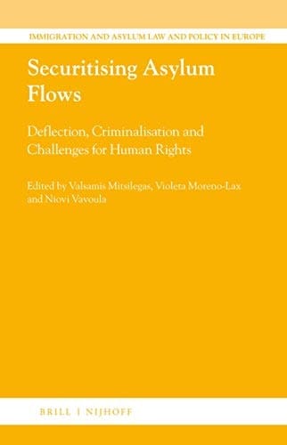 Securitising Asylum Flows Deflection, Criminalisation and Challenges for Human Rights