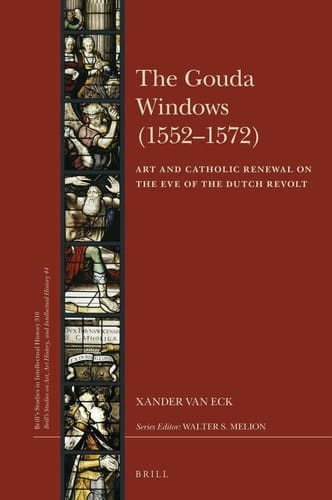 The Gouda Windows (1552–1572) - Art and Catholic Renewal on the Eve of the Dutch Revolt