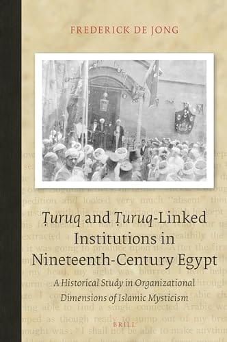 Ṭuruq and Ṭuruq-linked Institutions in Nineteenth-century Egypt A Historical Study in Organizational Dimensions of Islamic Mysticism