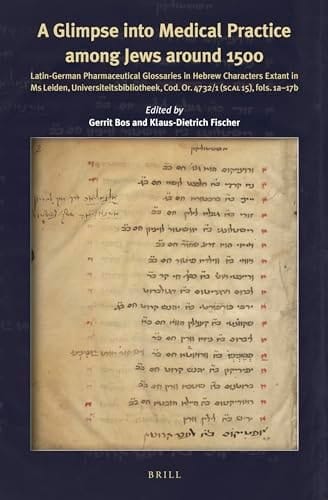 A Glimpse Into the Medical Practice Among Jews Around 1500 Latin-German Pharmaceutical Glossaries in Hebrew Characters Extant in Ms Leiden Universiteitsbibliotheek, Cod. Or. 4732/1 (SCAL 15), Fols. 1a-17b