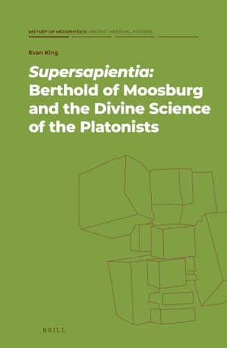 Supersapientia Berthold of Moosburg and the Divine Science of the Platonists