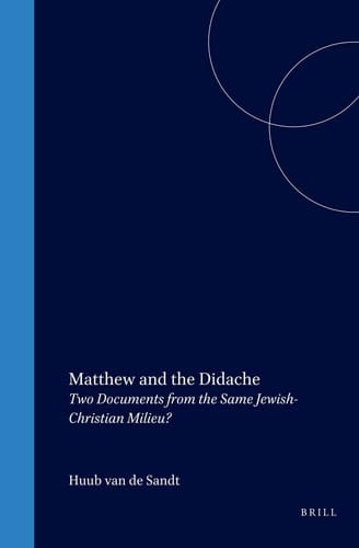 Matthew and the Didache - Two Documents from the Same Jewish-Christian Milieu?