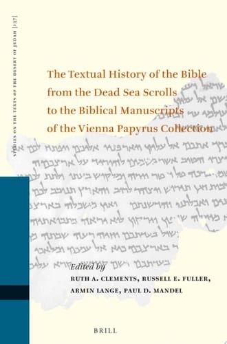 The Textual History of the Bible from the Dead Sea Scrolls to the Biblical Manuscripts of the Vienna Papyrus Collection Proceedings of the Fifteenth International Symposium of the Orion Center for the Study of the Dead Sea Scrolls and Associated Literature, Cosponsored by the University of Vienna Institute for Jewish Studies and the Schechter Institute of Jewish Studies