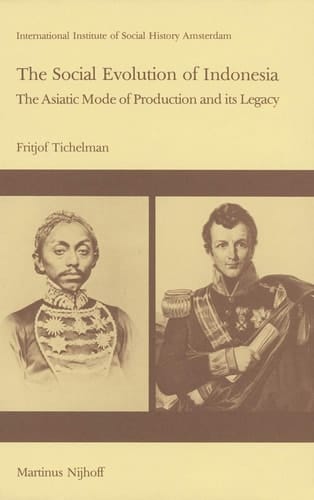 The Social Evolution of Indonesia: The Asiatic Mode of Production and Its Legacy (Studies in Social History, 5)