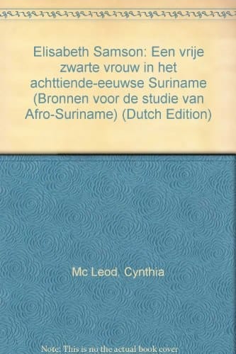 Elisabeth Samson: Een vrije zwarte vrouw in het achttiende-eeuwse Suriname (Bronnen voor de studie van Afro-Suriname) (Dutch Edition)