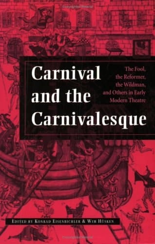 Carnival and the Carnivalesque The Fool, the Reformer, the Wildman, and Others in Early Modern Theatre