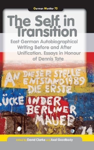 The Self in Transition East German Autobiographical Writing Before and After Unification : Essays in Honour of Dennis Tate