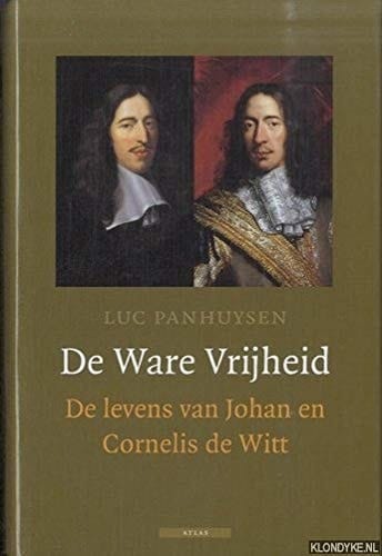 De ware vrijheid: de levens van Johan en Cornelis de Witt