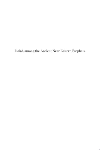 Isaiah among the Ancient Near Eastern Prophets A Comparative Study of the Earliest Stages of the Isaiah Tradition and the Neo-Assyrian Prophecies