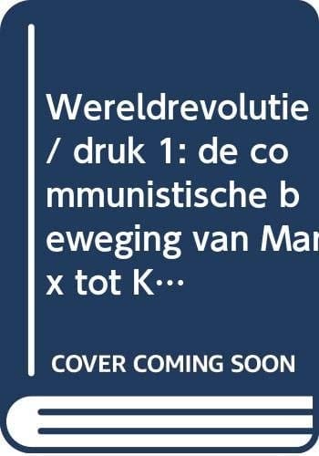 Wereldrevolutie de communistische beweging van Marx tot Kim Jong Il