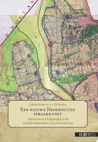 Een nieuwe Nederduitse spraakkunst taalnormen en schrijfpraktijken in de Zuidelijke Nederlanden in de achttiende eeuw