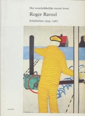 Roger Raveel het verschrikkelijke mooie leven : schilderijen 1934-1967