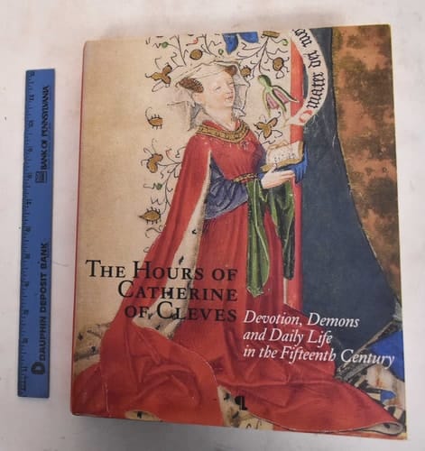 The Hours of Catherine of Cleves Devotion, Demons and Daily Life in the Fifteenth Century