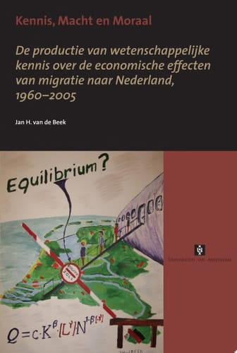Kennis, macht en moraal de productie van wetenschappelijke kennis over de economische effecten van migratie naar Nederland, 1960-2005