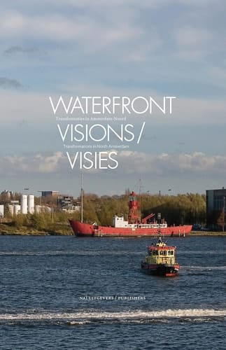 Waterfront Visions Transformations in North Amsterdam