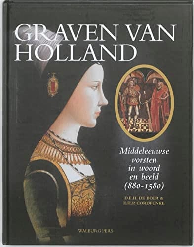 Graven van Holland middeleeuwse vorsten in woord en beeld (880-1580)