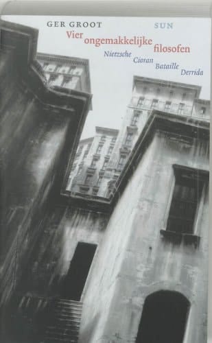 Vier ongemakkelijke filosofen Nietzsche, Cioran, Bataille, Derrida