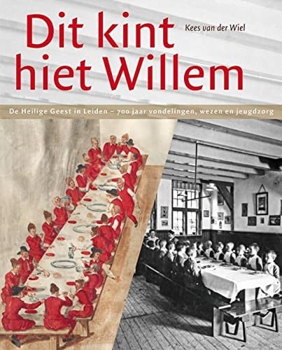 Dit kint hiet Willem de Heilige Geest in Leiden, 700 jaar vondelingen, wezen en jeugdzorg