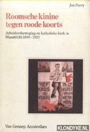 Roomsche kinine tegen roode koorts: Arbeidersbeweging en katholieke kerk in Maastricht, 1880-1920 (De Nederlandse arbeidersbeweging) (Dutch Edition)