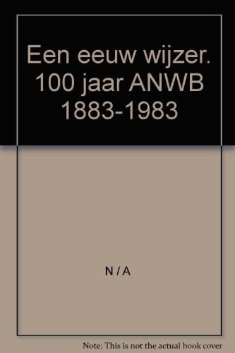 Een eeuw wijzer 1883-1983 100 jaar Koninklijke Nederlandse Toeristenbond ANWB