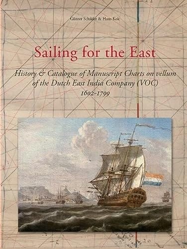 Sailing for the East History & Catalogue of Manuscript Charts on Vellum of the Dutch East India Company (VOC), 1602-1799