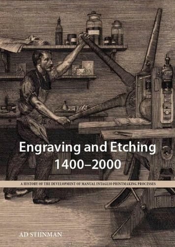 Engraving and Etching, 1400-2000 A History of the Development of Manual Intaglio Printmaking Processes