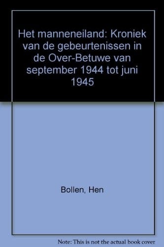 Het manneneiland kroniek van de gebeurtenissen in de Over-Betuwe van september 1944 tot juni 1945