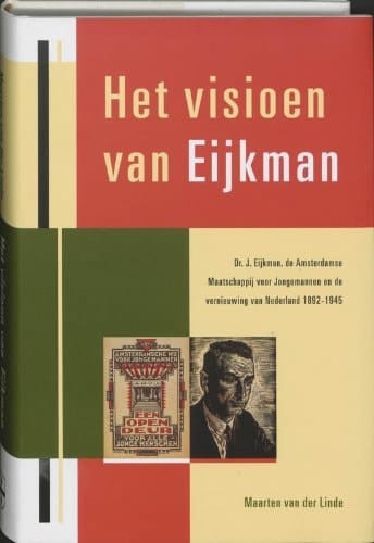 Het visioen van Eijkman Dr. J. Eijkman, de Amsterdamsche Maatschappij voor Jongemannen en de vernieuwing van Nederland 1892-1945