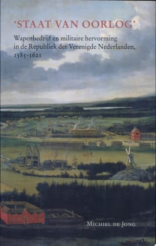 Staet van oorlog wapenbedrijf en militaire hervorming in de Republiek der Verenigde Nederlanden (1585-1621)