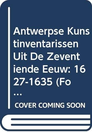 Antwerpse kunstinventarissen uit de zeventiende eeuw Fontes historiae artis Neerlandicae / Koninklijke Academie voor Wetenschappen, Letteren en Schone Kunsten van België. 1627-1635