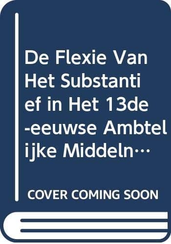 De flexie van het substantief in het 13de-eeuwse ambtelijke Middelnederlands een taalgeografische studie