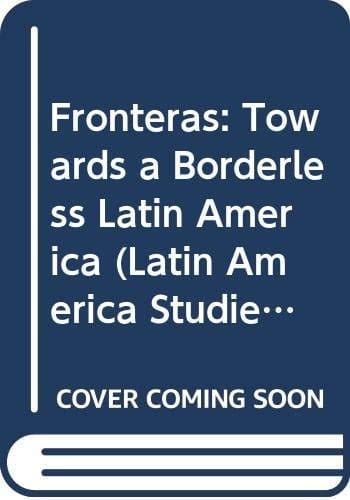 FRONTERAS: TOWARDS A BORDERLESS LATIN AMERICA