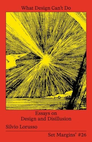 What Design Can't Do Essays on Design and Disillusion