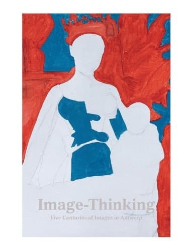 Image-thinking Five Centuries of Images in Antwerp