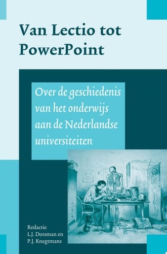 Van Lectio tot PowerPoint Over de geschiedenis van het onderwijs aan de Nederlandse universiteiten