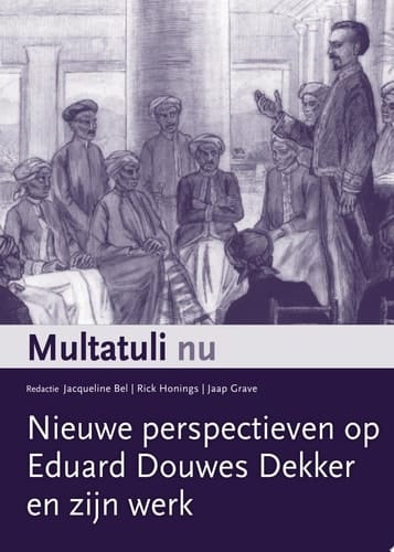 Multatuli nu Nieuwe perspectieven op Eduard Douwes Dekker en zijn werk