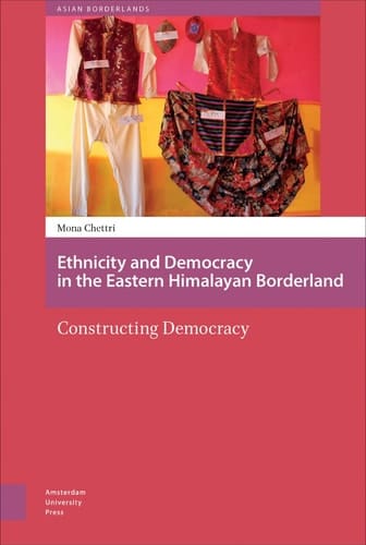 Ethnicity and Democracy in the Eastern Himalayan Borderland Constructing Democracy