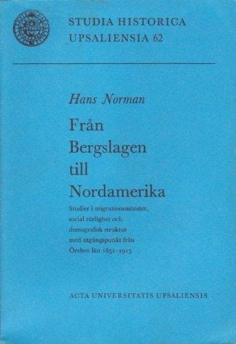 Från Bergslagen till Nordamerika studier i migrationsmönster, social rörlighet och demografisk struktur med utgångspunkt från Örebro län 1851-1916